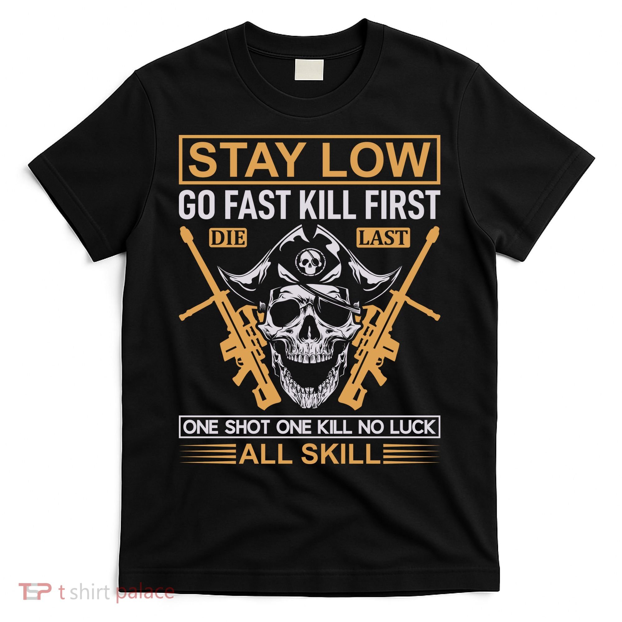 Stay Low Go Fast Kill First Die Last One Shot One Kill No Luck All Skill T-Shirt