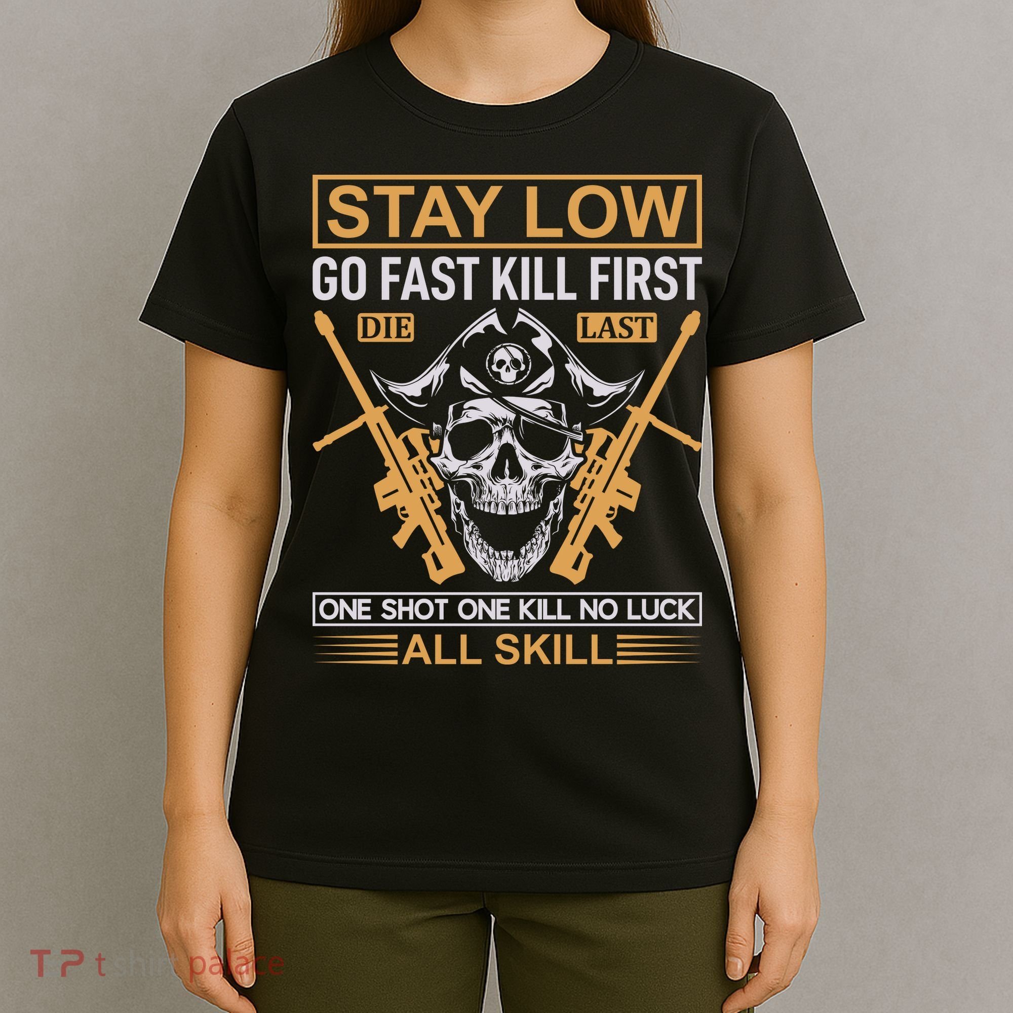 Stay Low Go Fast Kill First Die Last One Shot One Kill No Luck All Skill T-Shirt