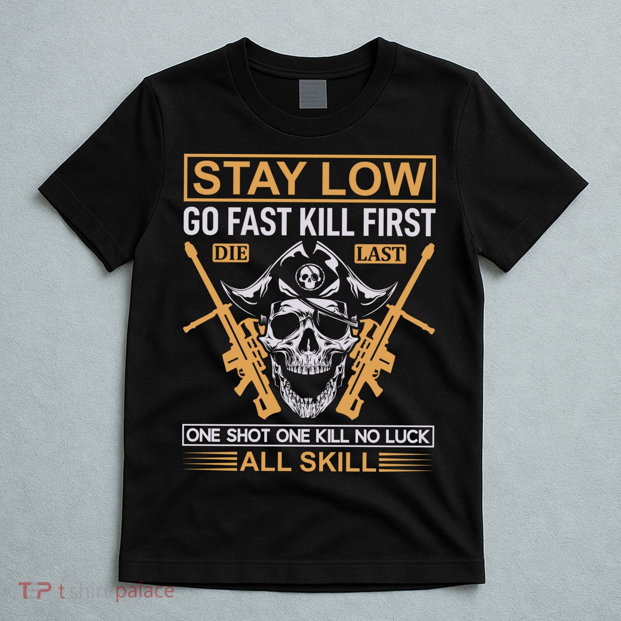 Stay Low Go Fast Kill First Die Last One Shot One Kill No Luck All Skill T-Shirt