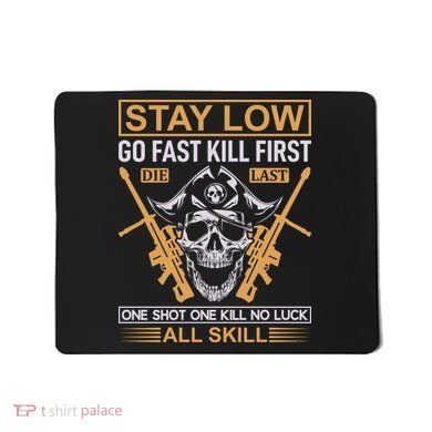 Stay Low Go Fast Kill First Die Last One Shot One Kill No Luck All Skill Mousepad