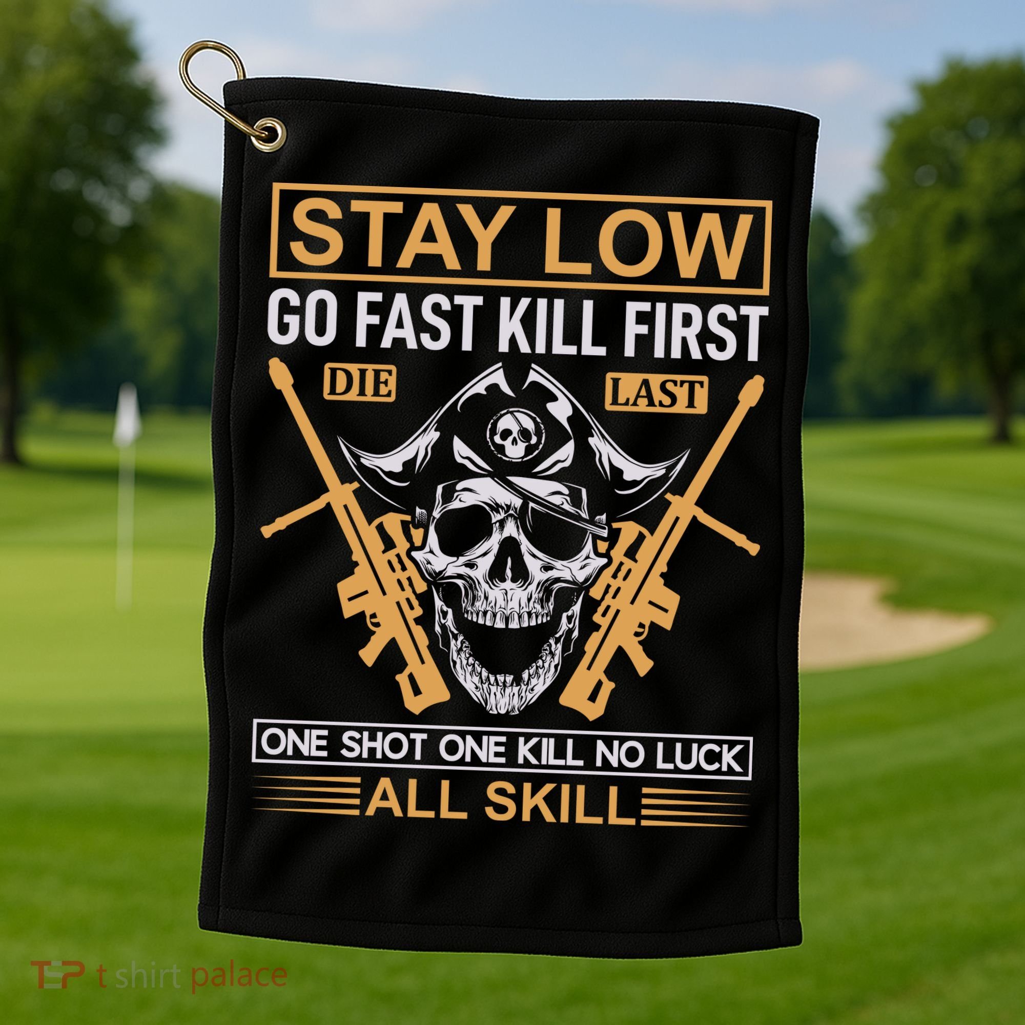 Stay Low Go Fast Kill First Die Last One Shot One Kill No Luck All Skill Golf Towel