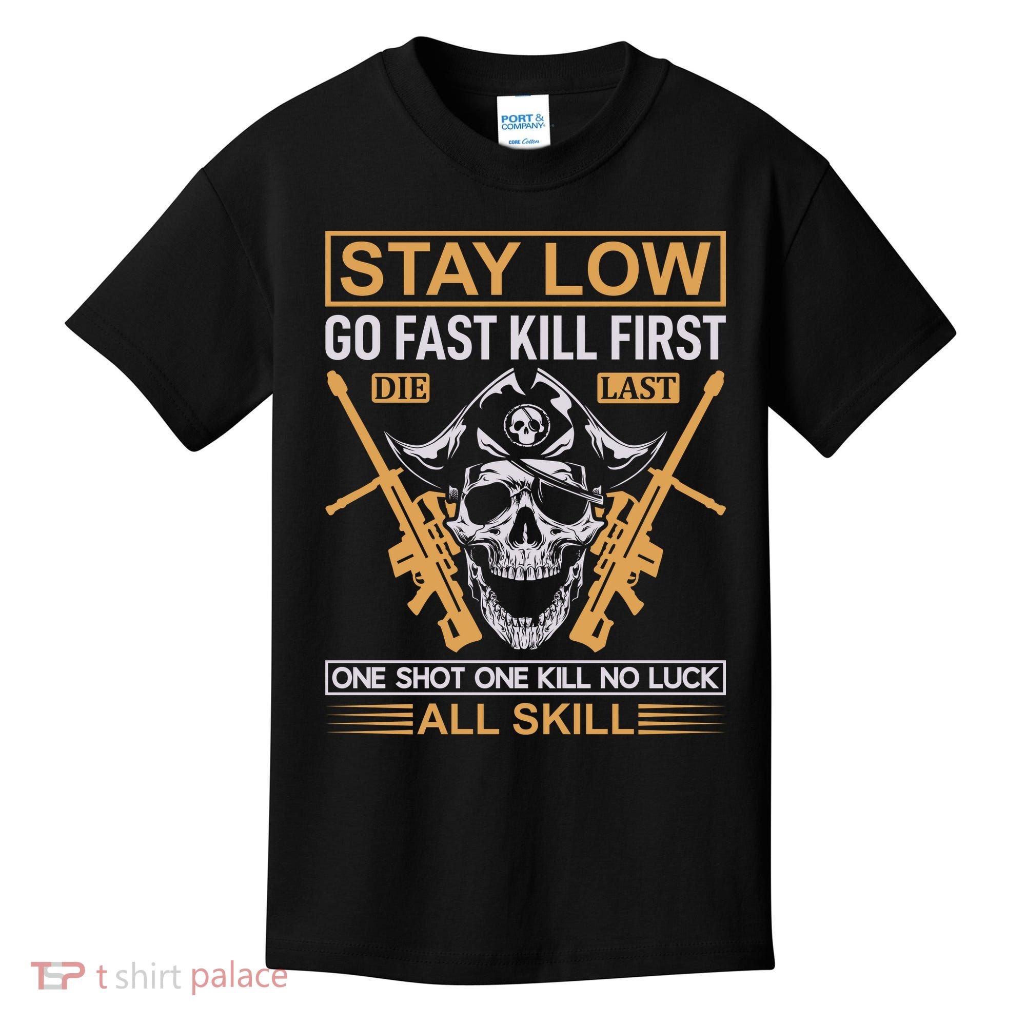 Stay Low Go Fast Kill First Die Last One Shot One Kill No Luck All Skill Kids T-Shirt