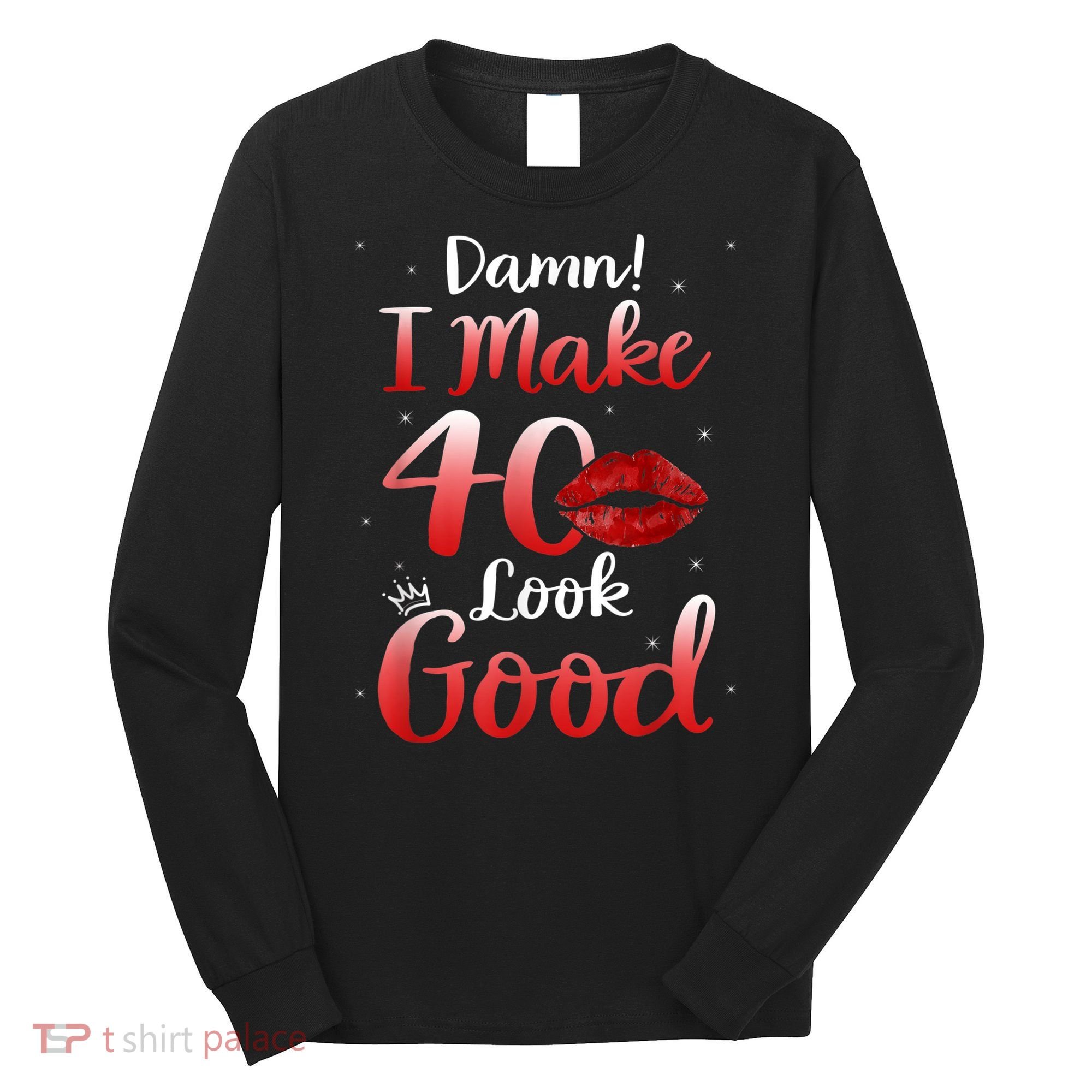 Sexy Lips I Make 40 Look Good 40th Birthday Gifts Long Sleeve Shirt