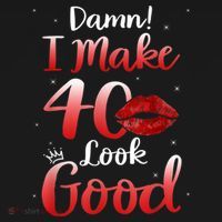 Sexy Lips I Make 40 Look Good 40th Birthday Gifts T-Shirt thumb 7