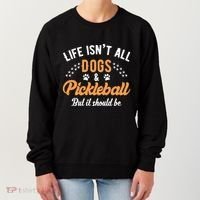 S Life IsnT All Dogs And Pickleball Player Gift Women's Sweatshirt thumb 0