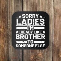Sorry Ladies I'm Already Like A Brother To Someone Else Coaster thumb 0