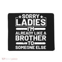Sorry Ladies I'm Already Like A Brother To Someone Else Mousepad thumb 0