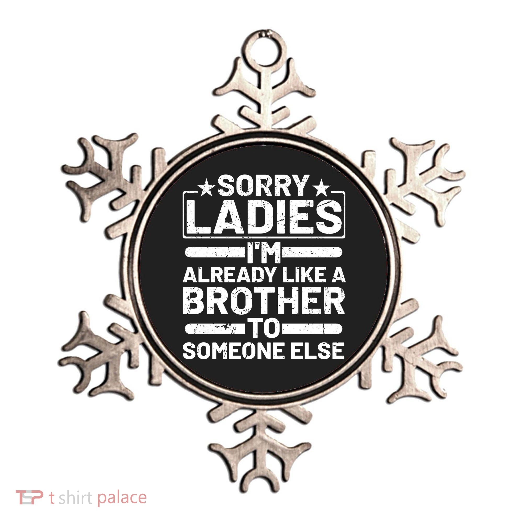 Sorry Ladies I'm Already Like A Brother To Someone Else Ornament