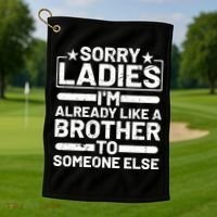 Sorry Ladies I'm Already Like A Brother To Someone Else Golf Towel thumb 1