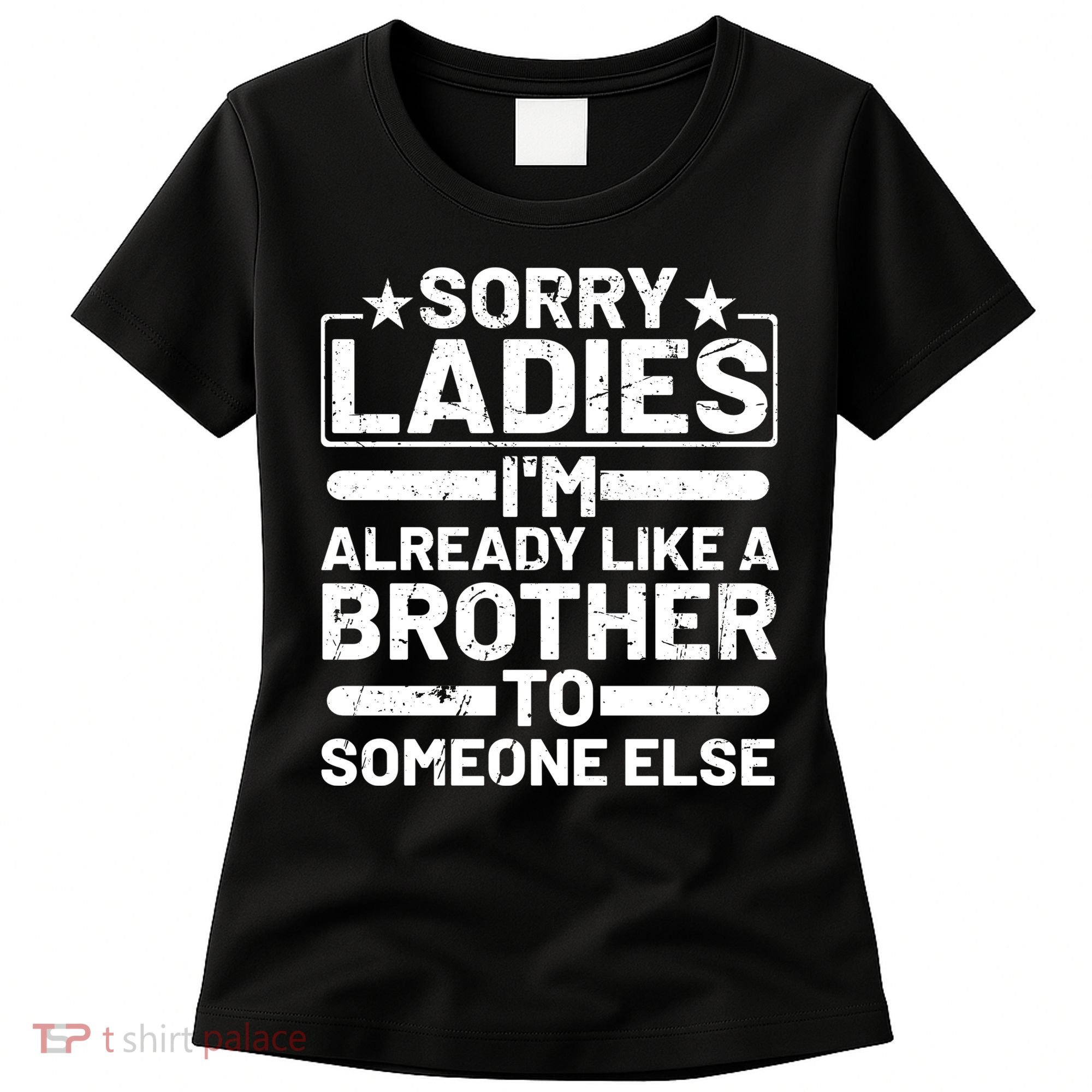 Sorry Ladies I'm Already Like A Brother To Someone Else Women's T-Shirt