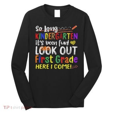 So Long Kindergarten Look Out 1st Grade Here I Come Long Sleeve Shirt