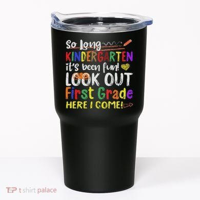 So Long Kindergarten Look Out 1st Grade Here I Come Tumbler