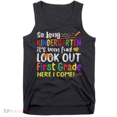 So Long Kindergarten Look Out 1st Grade Here I Come Tank Top
