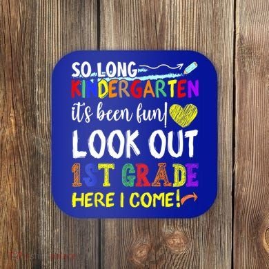 So Long Kindergarten Look Out 1st Grade Here I Come Coaster