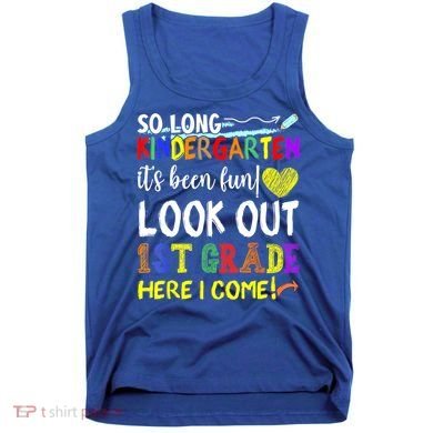 So Long Kindergarten Look Out 1st Grade Here I Come Tank Top