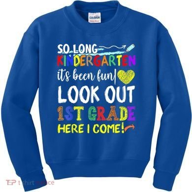 So Long Kindergarten Look Out 1st Grade Here I Come Kids Sweatshirt