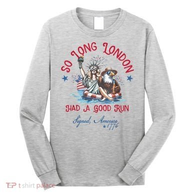 So Long London Had Good Run Funny Independence Day July 4th Long Sleeve Shirt