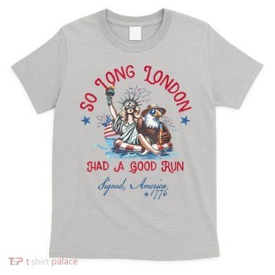 So Long London Had Good Run Funny Independence Day July 4th T-Shirt