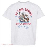 So Long London Had Good Run Funny Independence Day July 4th Toddler T-Shirt thumb 0