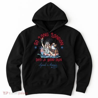 So Long London Had Good Run Funny Independence Day July 4th Hoodie