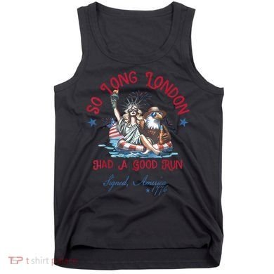 So Long London Had Good Run Funny Independence Day July 4th Tank Top