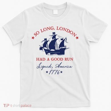 So Long London Had A Good Run T-Shirt