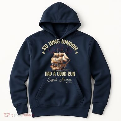 So Long London Had A Good Run Signed America 1776 4th Ofjuly Hoodie
