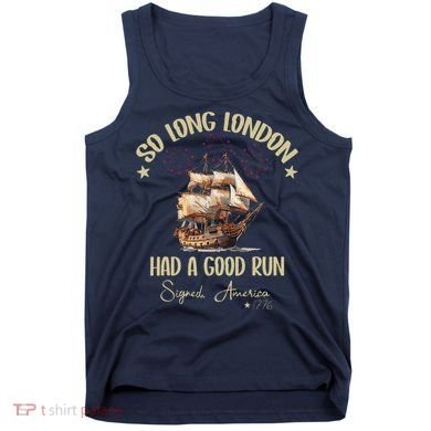 So Long London Had A Good Run Signed America 1776 4th Ofjuly Tank Top