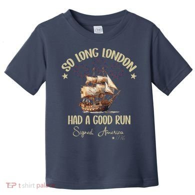 So Long London Had A Good Run Signed America 1776 4th Ofjuly Toddler T-Shirt