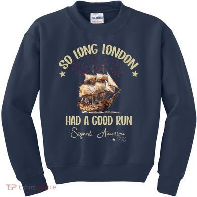 So Long London Had A Good Run Signed America 1776 4th Ofjuly Kids Sweatshirt