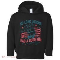 So Long London Had A Good Run Funny 4th Of July Toddler Hoodie thumb 0