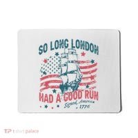So Long London Had A Good Run Funny 4th Of July Mousepad thumb 0