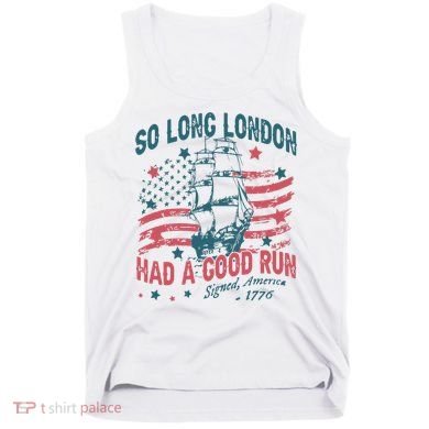 So Long London Had A Good Run Funny 4th Of July Tank Top