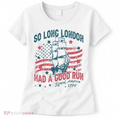 So Long London Had A Good Run Funny 4th Of July Women's T-Shirt
