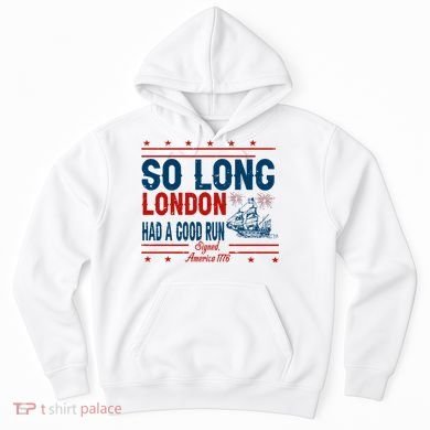 So Long London Had A Good Run American Ship Ttdp Hoodie