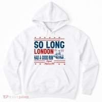 So Long London Had A Good Run American Ship Ttdp Hoodie thumb 0