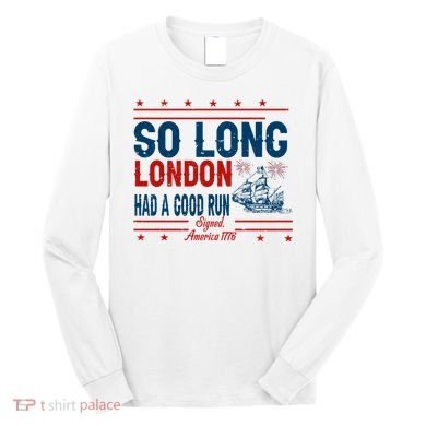 So Long London Had A Good Run American Ship Ttdp Long Sleeve Shirt