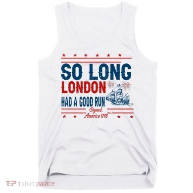 So Long London Had A Good Run American Ship Ttdp Tank Top