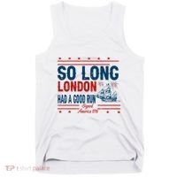 So Long London Had A Good Run American Ship Ttdp Tank Top thumb 0