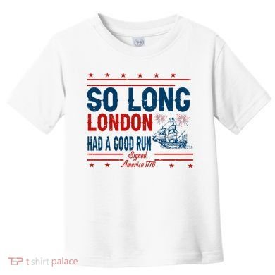 So Long London Had A Good Run American Ship Ttdp Toddler T-Shirt