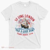 So Long London Had A Good Run Funny 4th Of July T-Shirt thumb 0