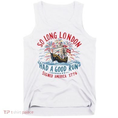 So Long London Had A Good Run Funny 4th Of July Tank Top