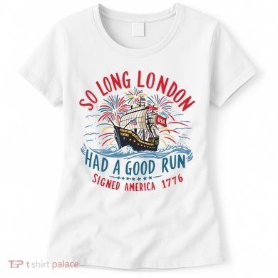 So Long London Had A Good Run Funny 4th Of July Women's T-Shirt