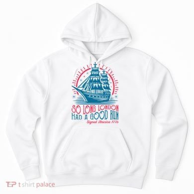 So Long London Had A Good Run Funny 4th Of July Hoodie