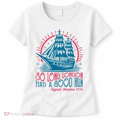 So Long London Had A Good Run Funny 4th Of July Women's T-Shirt