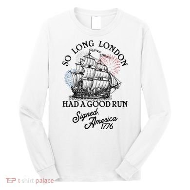 So Long London Had A Good Run Signed America 1776 Long Sleeve Shirt
