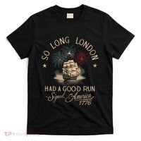 So Long London Had A Good Run Funny 4th Of July America 1776 T-Shirt thumb 0