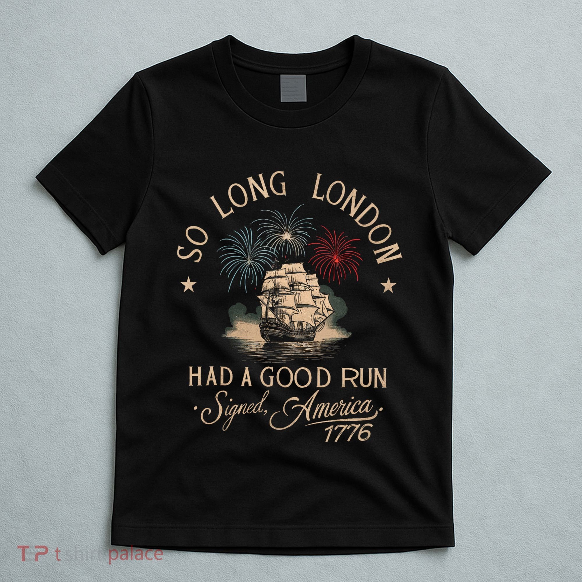 So Long London Had A Good Run Funny 4th Of July America 1776 T-Shirt