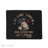 So Long London Had A Good Run Funny 4th Of July America 1776 Mousepad thumb 0