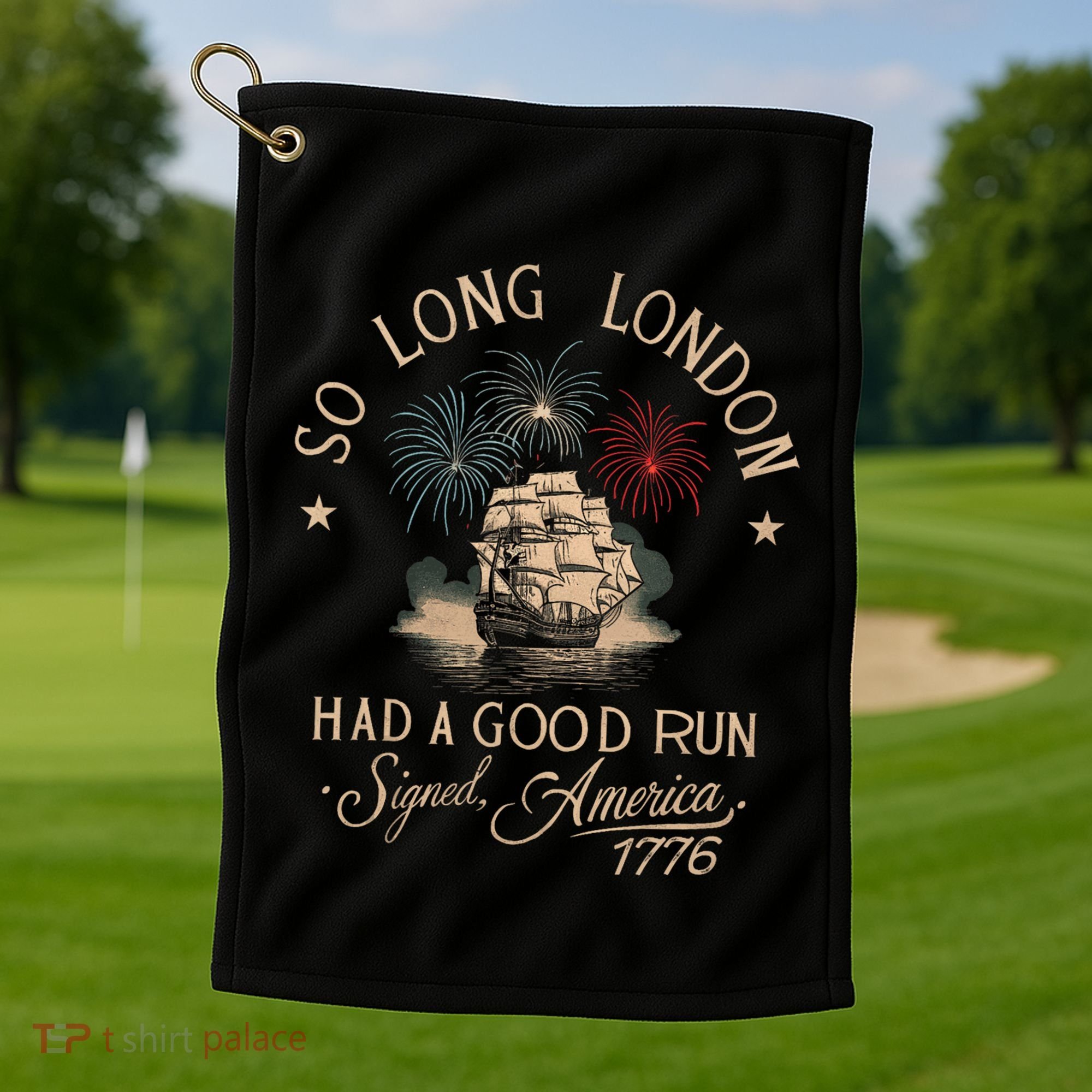 So Long London Had A Good Run Funny 4th Of July America 1776 Golf Towel